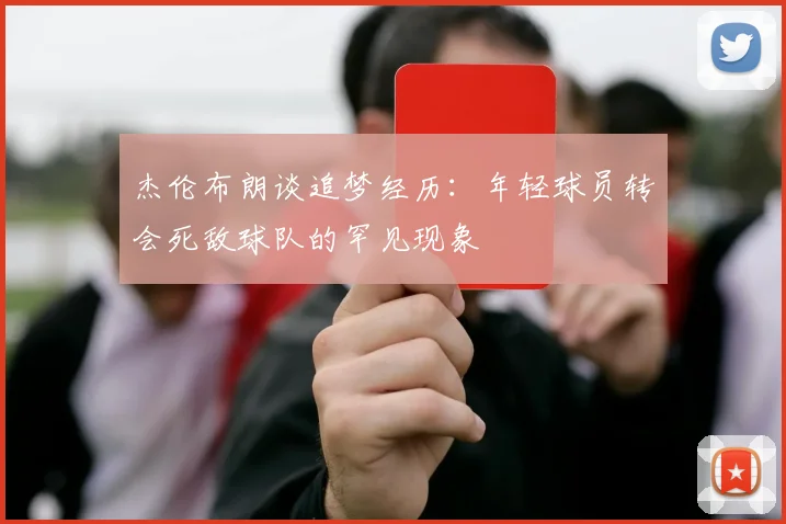 杰伦布朗谈追梦经历：年轻球员转会死敌球队的罕见现象