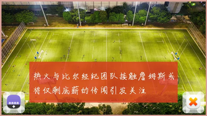 热火与比尔经纪团队接触詹姆斯或将仅剩底薪的传闻引发关注